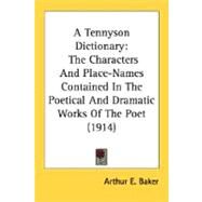 Tennyson Dictionary : The Characters and Place-Names Contained in the Poetical and Dramatic Works of the Poet (1914) by Baker, Arthur E., 9780548751435