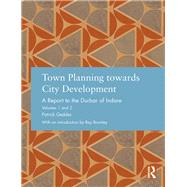 Town Planning towards City Development: A Report to the Durbar of Indore by Geddes,Patrick, 9781138791435