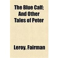 The Blue Calf: And Other Tales of Peter by Fairman, Leroy, 9781154531435