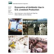 Economics of Antibiotic Use in U.s. Livestock Production by Sneeringer, Stacy; MacDonald, James; Key, Nigel; McBride, William; Mathews, Ken, 9781522981435