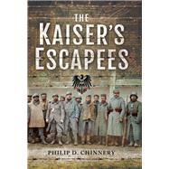 The Kaiser's Escapees by Chinnery, Philip D., 9781526701435