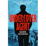 Undercover Agent  How one of SOEs youngest agents helped defeat the Nazis by Seaman, Mark, 9781789461435