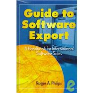 Guide To Software Export: A Handbook For International Software Sales by Philips; Roger A, 9780789001436