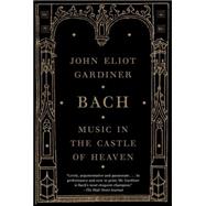 Bach Music in the Castle of Heaven by Gardiner, John Eliot, 9781400031436