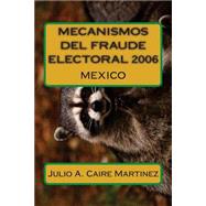 Mecanismos del Fraude Electoral 2006 by Martinez, Julio Adrian Caire, 9781507811436