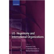 US Hegemony and International Organizations by Foot, Rosemary; MacFarlane, S. Neil; Mastanduno, Michael, 9780199261437