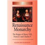 Renaissance Monarchy The Reigns of Henry VIII, Francis I and Charles V by Richardson, Glenn, 9780340731437