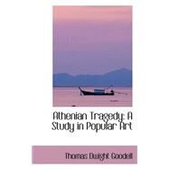 Athenian Tragedy : A Study in Popular Art by Goodell, Thomas Dwight, 9780559311437