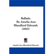 Ballads : By Amelia Ann Blandford Edwards (1865) by Edwards, Amelia Ann Blandford, 9781120161437