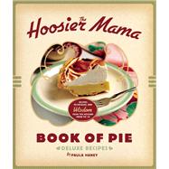 The Hoosier Mama Book of Pie Recipes, Techniques, and Wisdom from the Hoosier Mama Pie Company by Haney, Paula; Scott, Allison, 9781572841437