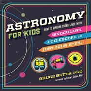 Astronomy for Kids by Betts, Bruce, Ph.D.; Colon, Erica, Ph.D., 9781641521437