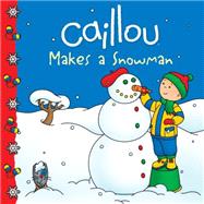 Caillou Makes a Snowman by Harvey, Roger; Svigny, Eric, 9782897181437