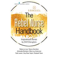 The Rebel Nurse Handbook by Love, Rebecca, Rn, Bs, Msn, Fiel; Hanrahan, Nancy, Phd, Rn, Faan; Ackerman, Mary Lou, Bscn, MBA, 9780826151438