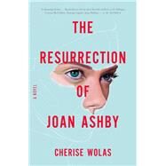The Resurrection of Joan Ashby A Novel by Wolas, Cherise, 9781250081438