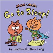 Max & Milo Go to Sleep! by Long, Heather; Long, Ethan; Long, Ethan, 9781442451438