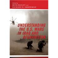 Understanding the U.s. Wars in Iraq and Afghanistan by Bailey, Beth; Immerman, Richard H., 9781479871438