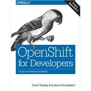 OpenShift for Developers by Shipley, Grant; Dumpleton, Graham, 9781491961438