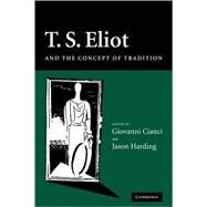 T. S. Eliot and the Concept of Tradition by Edited by Giovanni Cianci , Jason Harding, 9780521121439