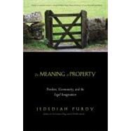 The Meaning of Property; Freedom, Community, and the Legal Imagination by Jedediah Purdy, 9780300171440