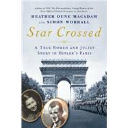 Star Crossed A True Romeo and Juliet Story in Hitler's Paris by Macadam, Heather Dune; Worrall, Simon, 9780806541440