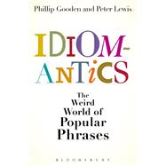 Idiomantics: the Weird World of Popular Phrases by Gooden, Philip; Lewis, Peter, 9781408151440