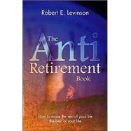 The Anti-Retirement Book by Levinson, Robert E., 9781412011440