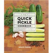 The Quick Pickle Cookbook Recipes and Techniques for Making and Using Brined Fruits and Vegetables by Parisi, Grace, 9781631591440