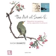 The Art of Sumi-e Beautiful ink painting using Japanese brushwork by Okamoto, Naomi, 9781782211440