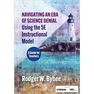 Navigating an Era of Science Denial Using the 5E Instructional Model by Rodger W. Bybee, 9798348811440