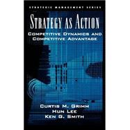 Strategy As Action Competitive Dynamics and Competitive Advantage by Grimm, Curtis M.; Lee, Hun; Smith, Ken G., 9780195161441