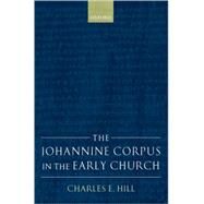 The Johannine Corpus in the Early Church by Hill, Charles E., 9780199291441