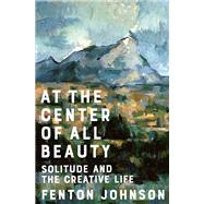 At the Center of All Beauty Solitude and the Creative Life by Johnson, Fenton, 9780393541441