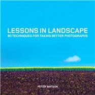 Lessons in Landscape 80 Techniques for Taking Better Photographs by Watson, Peter, 9781781451441