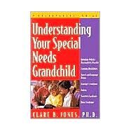 Understanding Your Special Needs Grandchild A Grandparent's Guide by Jones, Clare B., 9781886941441