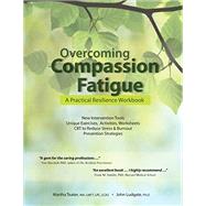 Overcoming Compassion Fatigue: A Practical Resilience Workbook by Teater, Martha; Ludgate, John, Ph.D., 9781937661441
