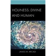 Holiness: Divine and Human by Arcadi, James  M., 9781978701441