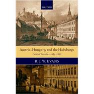 Austria, Hungary, and the Habsburgs Central Europe c.1683-1867 by Evans, R. J. W., 9780199281442