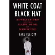 White Coat, Black Hat by Elliott, Carl, 9780807061442