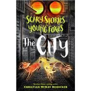 Scary Stories for Young Foxes: The City by Christian McKay Heidicker, 9781250181442