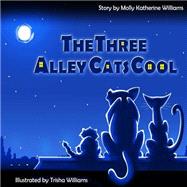 The Three Alley Cats Cool by Williams, Molly Katherine; Williams, Trisha, 9781500411442