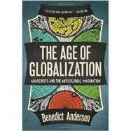The Age of Globalization Anarchists and the Anticolonial Imagination by ANDERSON, BENEDICT, 9781781681442
