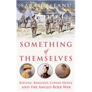 Something of Themselves Kipling, Kingsley, Conan Doyle and the Anglo-Boer War by LeFanu, Sarah, 9780197501443