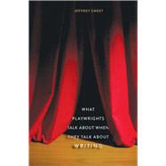 What Playwrights Talk About When They Talk About Writing by Sweet, Jeffrey, 9780300211443