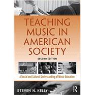 Teaching Music in American Society: A Social and Cultural Understanding of Music Education by Kelly; Steven N., 9781138921443