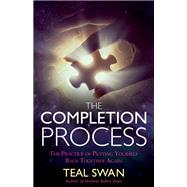 The Completion Process The Practice of Putting Yourself Back Together Again by Swan, Teal, 9781401951443