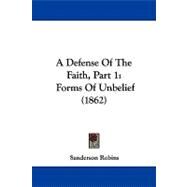 Defense of the Faith, Part : Forms of Unbelief (1862) by Robins, Sanderson, 9781437451443