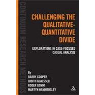 Challenging the Qualitative-Quantitative Divide Explorations in Case-focused Causal Analysis by Cooper, Barry; Glaesser, Judith; Gomm, Roger; Hammersley, Martyn, 9781441171443