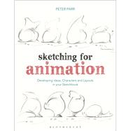 Sketching for Animation Developing Ideas, Characters and Layouts in Your Sketchbook by Parr, Peter, 9781474221443