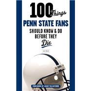100 Things Penn State Fans Should Know & Do Before They Die by Prato, Lou; Taliaferro, Adam, 9781629371443