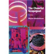 The Cheerful Scapegoat Fables by Koestenbaum, Wayne, 9781635901443